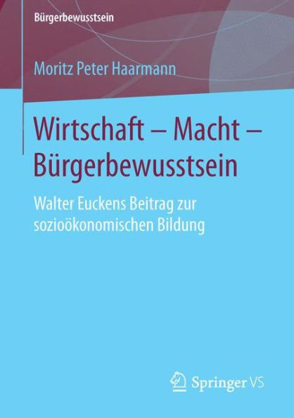 Wirtschaft - Macht - Bï¿½rgerbewusstsein: Walter Euckens Beitrag zur sozioï¿½konomischen Bildung