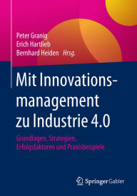 Title: Mit Innovationsmanagement zu Industrie 4.0: Grundlagen, Strategien, Erfolgsfaktoren und Praxisbeispiele, Author: Peter Granig