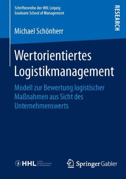 Wertorientiertes Logistikmanagement: Modell zur Bewertung logistischer Maï¿½nahmen aus Sicht des Unternehmenswerts