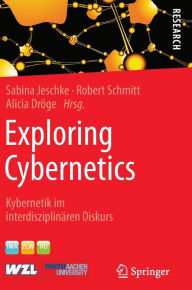 Title: Exploring Cybernetics: Kybernetik im interdisziplinären Diskurs, Author: Sabina Jeschke