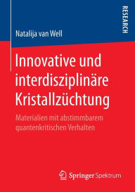 Title: Innovative und interdisziplinäre Kristallzüchtung: Materialien mit abstimmbarem quantenkritischen Verhalten, Author: Natalija van Well