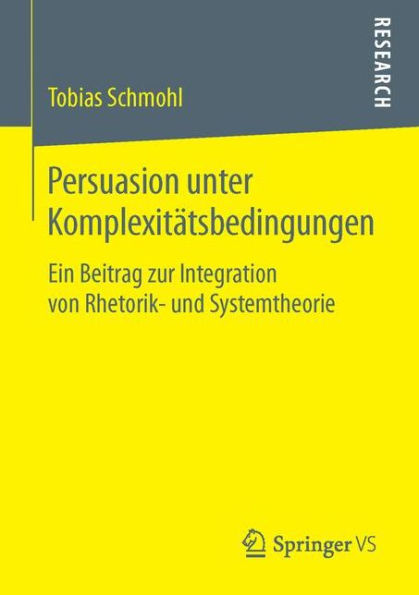 Persuasion unter Komplexitï¿½tsbedingungen: Ein Beitrag zur Integration von Rhetorik- und Systemtheorie
