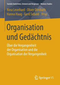 Title: Organisation und Gedï¿½chtnis: ï¿½ber die Vergangenheit der Organisation und die Organisation der Vergangenheit, Author: Nina Leonhard