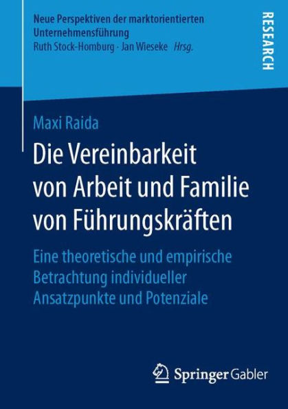 Die Vereinbarkeit von Arbeit und Familie von Fï¿½hrungskrï¿½ften: Eine theoretische und empirische Betrachtung individueller Ansatzpunkte und Potenziale