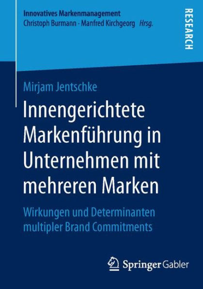 Innengerichtete Markenfï¿½hrung in Unternehmen mit mehreren Marken: Wirkungen und Determinanten multipler Brand Commitments