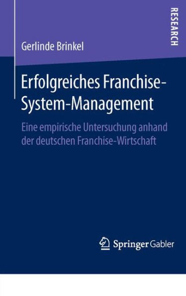 Erfolgreiches Franchise-System-Management: Eine empirische Untersuchung anhand der deutschen Franchise-Wirtschaft