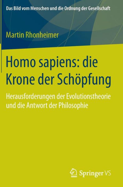 Homo sapiens: die Krone der Schöpfung: Herausforderungen der Evolutionstheorie und die Antwort der Philosophie