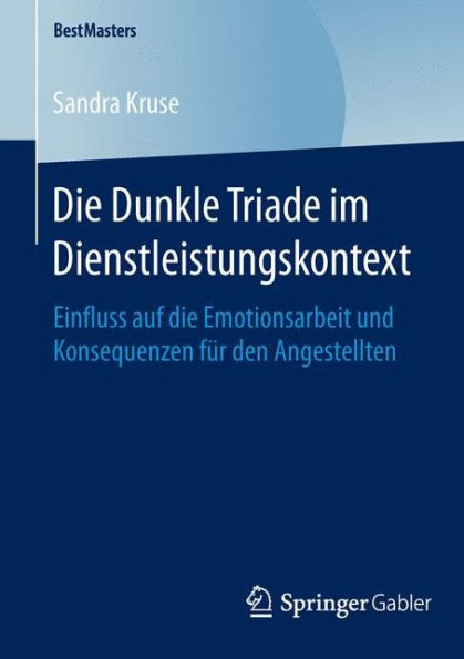 Die Dunkle Triade im Dienstleistungskontext: Einfluss auf die Emotionsarbeit und Konsequenzen fï¿½r den Angestellten