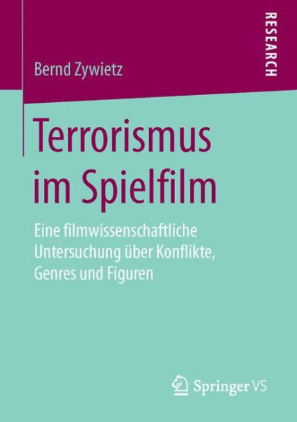 Terrorismus im Spielfilm: Eine filmwissenschaftliche Untersuchung über Konflikte, Genres und Figuren