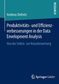 Title: Produktivitäts- und Effizienzverbesserungen in der Data Envelopment Analysis: Von der Selbst- zur Kreuzbewertung, Author: Andreas Dellnitz
