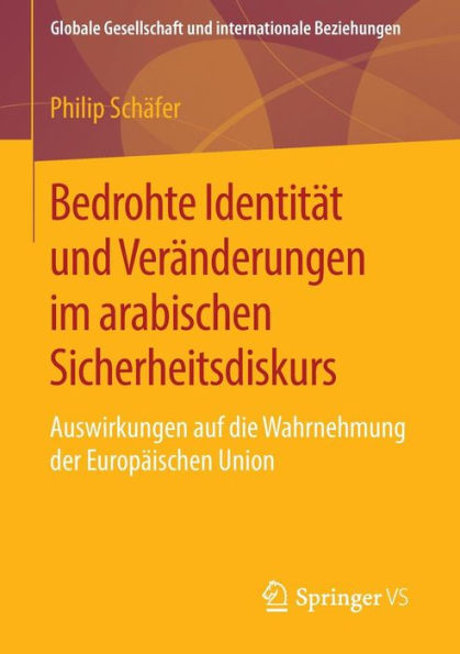 Bedrohte Identitï¿½t und Verï¿½nderungen im arabischen Sicherheitsdiskurs: Auswirkungen auf die Wahrnehmung der Europï¿½ischen Union