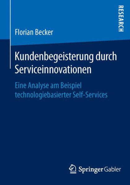 Kundenbegeisterung durch Serviceinnovationen: Eine Analyse am Beispiel technologiebasierter Self-Services