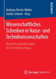 Title: Wissenschaftliches Schreiben in Natur- und Technikwissenschaften: Neue Herausforderungen der Schreibforschung, Author: Andreas Hirsch-Weber