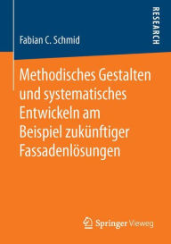 Title: Methodisches Gestalten und systematisches Entwickeln am Beispiel zukï¿½nftiger Fassadenlï¿½sungen, Author: Fabian C. Schmid