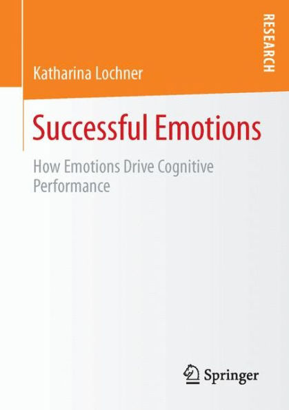 Successful Emotions: How Emotions Drive Cognitive Performance