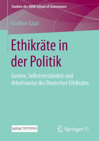 Ethikrï¿½te in der Politik: Genese, Selbstverstï¿½ndnis und Arbeitsweise des Deutschen Ethikrates