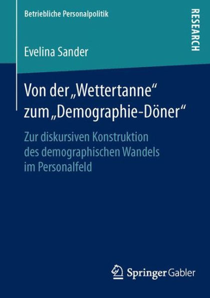 Von der "Wettertanne" zum "Demographie-Dï¿½ner": Zur diskursiven Konstruktion des demographischen Wandels im Personalfeld
