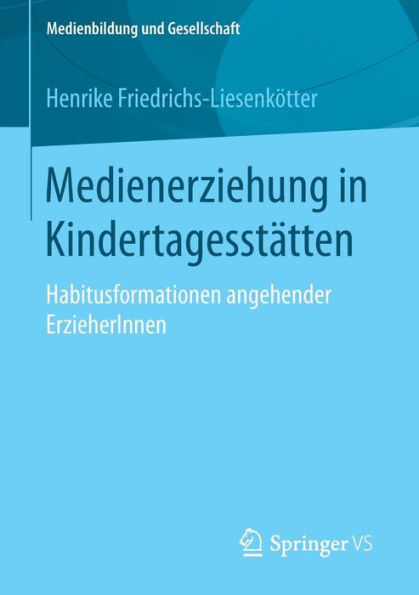 Medienerziehung in Kindertagesstï¿½tten: Habitusformationen angehender ErzieherInnen