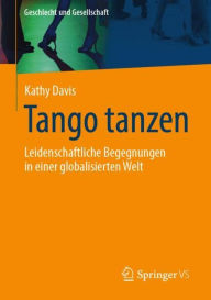 Title: Tango tanzen: Leidenschaftliche Begegnungen in einer globalisierten Welt, Author: Kathy Davis