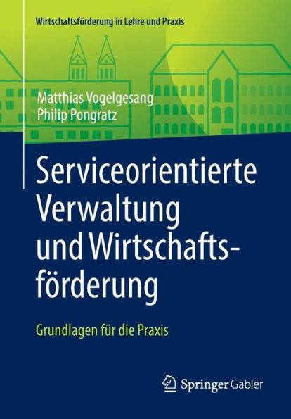 Serviceorientierte Verwaltung und Wirtschaftsfï¿½rderung: Grundlagen fï¿½r die Praxis