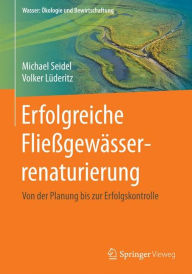 Title: Fließgewässerrenaturierung mit strukturverbessernden Maßnahmen: Von der Zustandserfassung bis zur Erfolgskontrolle, Author: Michael Seidel