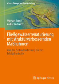 Title: Fließgewässerrenaturierung mit strukturverbessernden Maßnahmen: Von der Zustandserfassung bis zur Erfolgskontrolle, Author: Michael Seidel