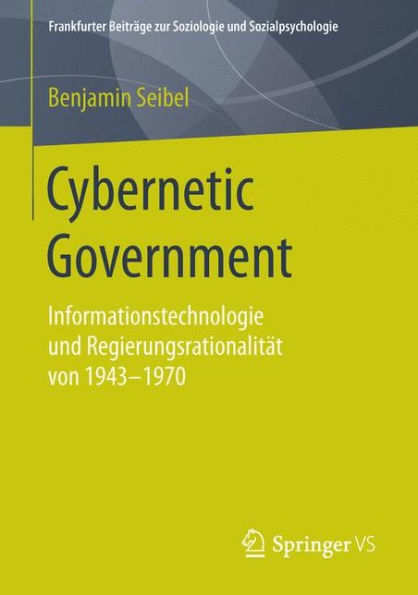 Cybernetic Government: Informationstechnologie und Regierungsrationalitï¿½t von 1943-1970