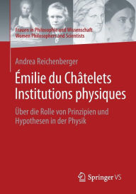 Title: ï¿½milie du Chï¿½telets Institutions physiques: ï¿½ber die Rolle von Prinzipien und Hypothesen in der Physik, Author: Andrea Reichenberger