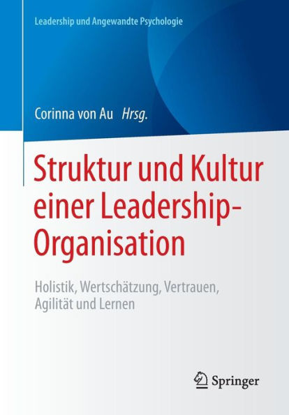 Struktur und Kultur einer Leadership-Organisation: Holistik, Wertschï¿½tzung, Vertrauen, Agilitï¿½t und Lernen