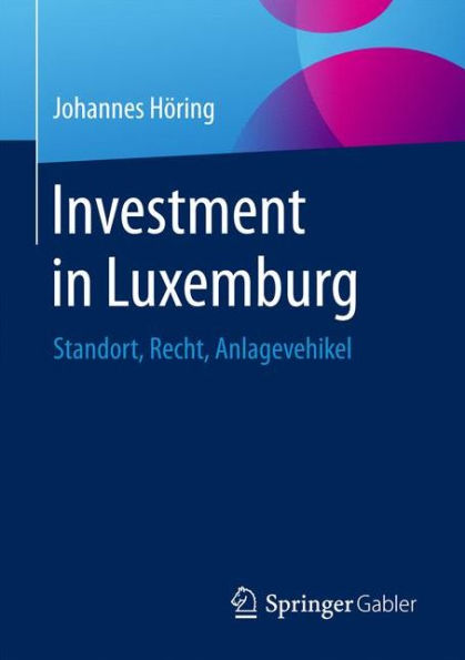 Investment in Luxemburg: Standort, Recht, Anlagevehikel