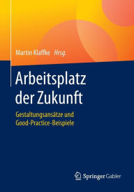 Title: Arbeitsplatz der Zukunft: Gestaltungsansätze und Good-Practice-Beispiele, Author: Martin Klaffke