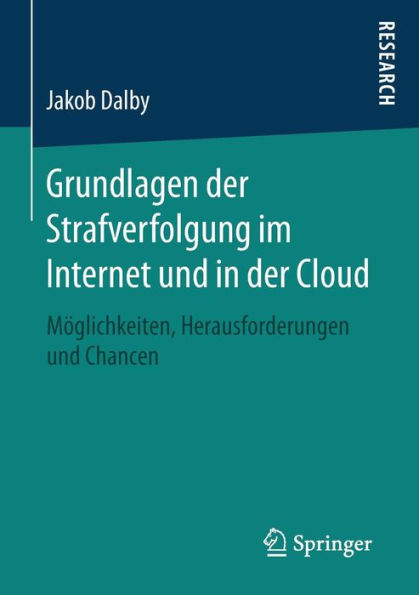 Grundlagen der Strafverfolgung im Internet und in der Cloud: Mï¿½glichkeiten, Herausforderungen und Chancen