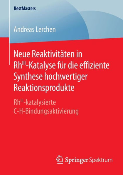 Neue Reaktivitäten in RhIII-Katalyse für die effiziente Synthese hochwertiger Reaktionsprodukte: RhIII-katalysierte C-H-Bindungsaktivierung