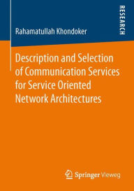 Title: Description and Selection of Communication Services for Service Oriented Network Architectures, Author: Rahamatullah Khondoker