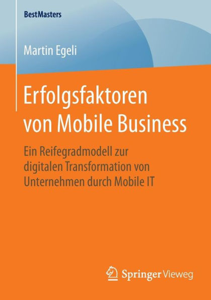 Erfolgsfaktoren von Mobile Business: Ein Reifegradmodell zur digitalen Transformation von Unternehmen durch Mobile IT