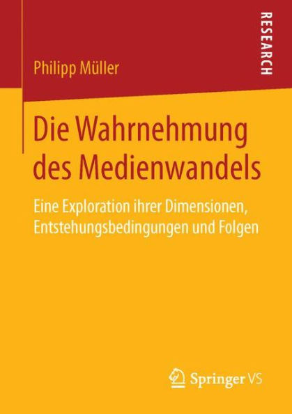 Die Wahrnehmung des Medienwandels: Eine Exploration ihrer Dimensionen, Entstehungsbedingungen und Folgen