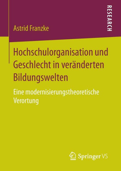 Hochschulorganisation und Geschlecht in verï¿½nderten Bildungswelten: Eine modernisierungstheoretische Verortung