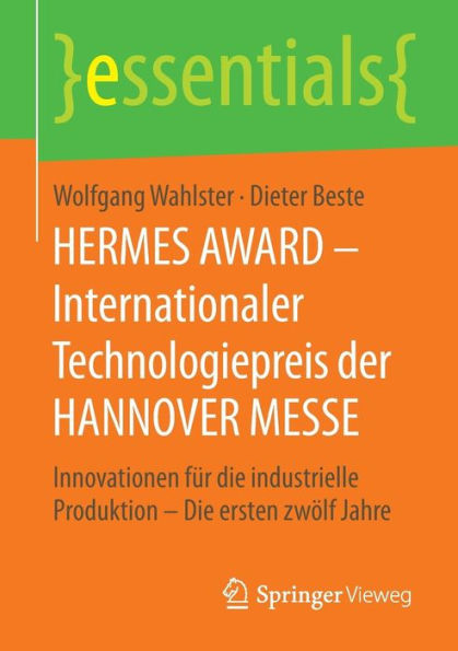 HERMES AWARD - Internationaler Technologiepreis der HANNOVER MESSE: Innovationen fï¿½r die industrielle Produktion - Die ersten zwï¿½lf Jahre