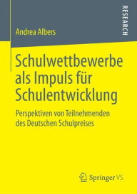 Title: Schulwettbewerbe als Impuls für Schulentwicklung: Perspektiven von Teilnehmenden des Deutschen Schulpreises, Author: Andrea Albers