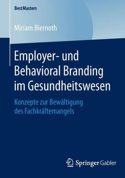 Employer- und Behavioral Branding im Gesundheitswesen: Konzepte zur Bewï¿½ltigung des Fachkrï¿½ftemangels