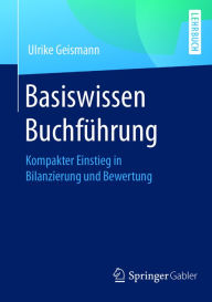 Title: Basiswissen Buchführung: Kompakter Einstieg in Bilanzierung und Bewertung, Author: Ulrike Geismann