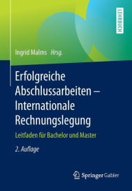 Title: Erfolgreiche Abschlussarbeiten - Internationale Rechnungslegung: Leitfaden für Bachelor und Master, Author: Ingrid Malms