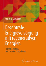 Title: Dezentrale Energieversorgung mit regenerativen Energien: Technik, Märkte, kommunale Perspektiven, Author: Christian Synwoldt