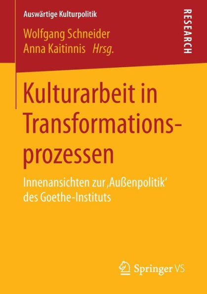 Kulturarbeit in Transformationsprozessen: Innenansichten zur ,Auï¿½enpolitik' des Goethe-Instituts