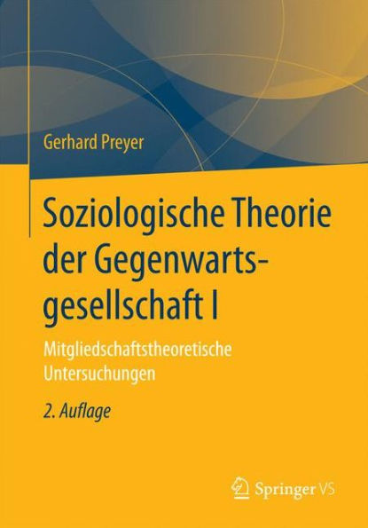 Soziologische Theorie der Gegenwartsgesellschaft I: Mitgliedschaftstheoretische Untersuchungen