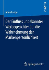 Title: Der Einfluss unbekannter Werbegesichter auf die Wahrnehmung der Markenpersönlichkeit, Author: Anne Lange