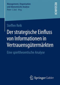 Title: Der strategische Einfluss von Informationen in Vertrauensgï¿½termï¿½rkten: Eine spieltheoretische Analyse, Author: Steffen Reik
