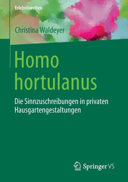 Homo hortulanus: Die Sinnzuschreibungen in privaten Hausgartengestaltungen