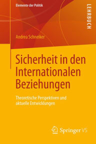 Title: Sicherheit in den Internationalen Beziehungen: Theoretische Perspektiven und aktuelle Entwicklungen, Author: Andrea Schneiker