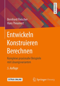 Title: Entwickeln Konstruieren Berechnen: Komplexe praxisnahe Beispiele mit Lösungsvarianten, Author: Bernhard Fleischer